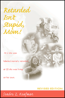 Retarded Isn&#39;t Stupid, Mom! Revised Edition